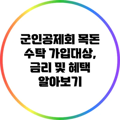 군인공제회 목돈 수탁: 가입대상, 금리 및 혜택 알아보기