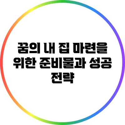 꿈의 내 집 마련을 위한 준비물과 성공 전략