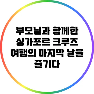 부모님과 함께한 싱가포르 크루즈 여행의 마지막 날을 즐기다