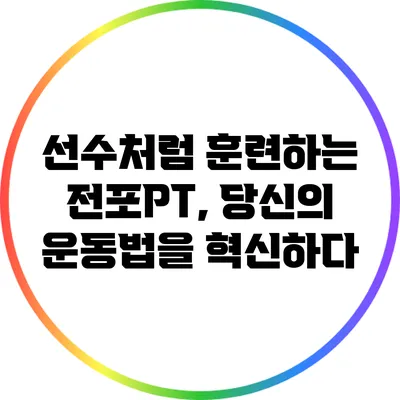 선수처럼 훈련하는 전포PT, 당신의 운동법을 혁신하다