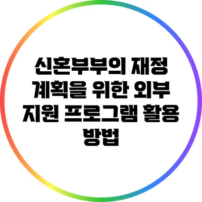 신혼부부의 재정 계획을 위한 외부 지원 프로그램 활용 방법