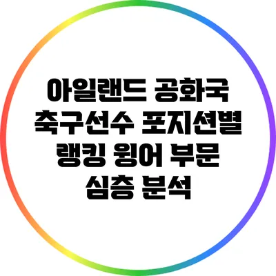 아일랜드 공화국 축구선수 포지션별 랭킹: 윙어 부문 심층 분석