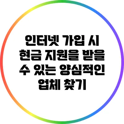 인터넷 가입 시 현금 지원을 받을 수 있는 양심적인 업체 찾기