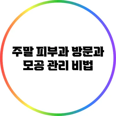 주말 피부과 방문과 모공 관리 비법