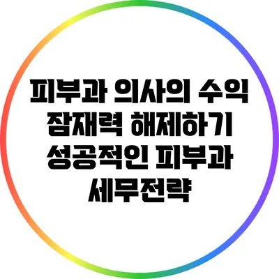 피부과 의사의 수익 잠재력 해제하기: 성공적인 피부과 세무전략