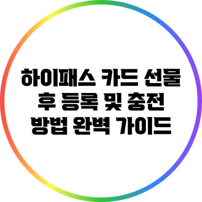 하이패스 카드 선물 후 등록 및 충전 방법 완벽 가이드