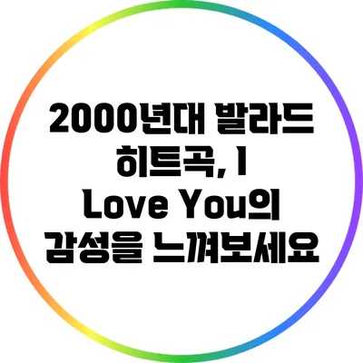 2000년대 발라드 히트곡, "I Love You"의 감성을 느껴보세요