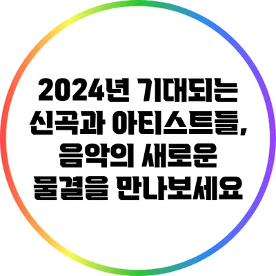 2024년 기대되는 신곡과 아티스트들, 음악의 새로운 물결을 만나보세요