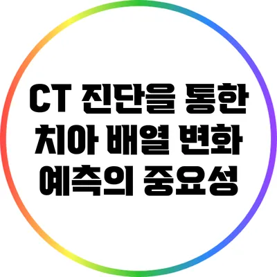 CT 진단을 통한 치아 배열 변화 예측의 중요성