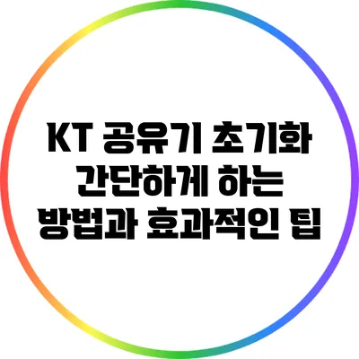 KT 공유기 초기화 간단하게 하는 방법과 효과적인 팁