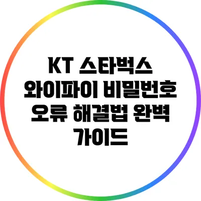KT 스타벅스 와이파이 비밀번호 오류 해결법 완벽 가이드