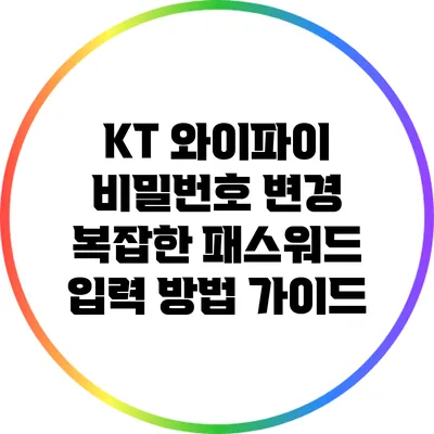 KT 와이파이 비밀번호 변경: 복잡한 패스워드 입력 방법 가이드