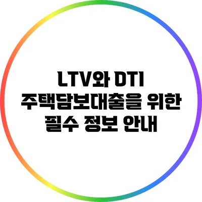 LTV와 DTI: 주택담보대출을 위한 필수 정보 안내