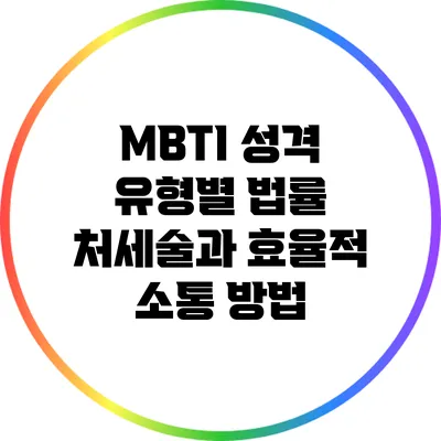 MBTI 성격 유형별 법률 처세술과 효율적 소통 방법