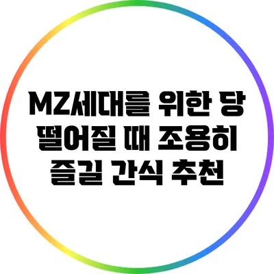MZ세대를 위한 당 떨어질 때 조용히 즐길 간식 추천