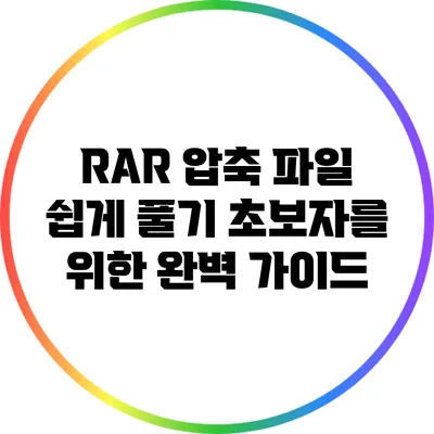 RAR 압축 파일 쉽게 풀기: 초보자를 위한 완벽 가이드