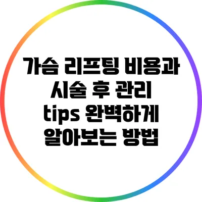 가슴 리프팅 비용과 시술 후 관리 tips: 완벽하게 알아보는 방법