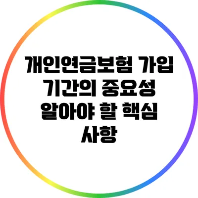 개인연금보험 가입 기간의 중요성: 알아야 할 핵심 사항