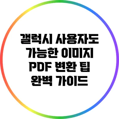 갤럭시 사용자도 가능한 이미지 PDF 변환 팁 완벽 가이드
