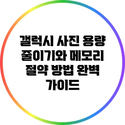 갤럭시 사진 용량 줄이기와 메모리 절약 방법 완벽 가이드