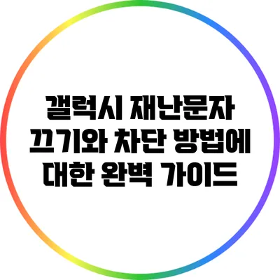 갤럭시 재난문자 끄기와 차단 방법에 대한 완벽 가이드