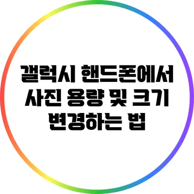 갤럭시 핸드폰에서 사진 용량 및 크기 변경하는 법