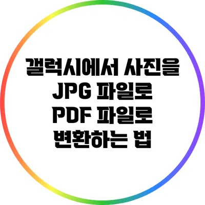 갤럭시에서 사진을 JPG 파일로 PDF 파일로 변환하는 법