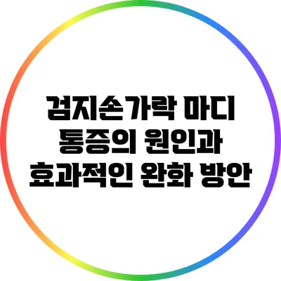 검지손가락 마디 통증의 원인과 효과적인 완화 방안