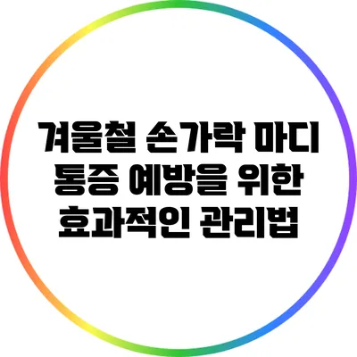 겨울철 손가락 마디 통증 예방을 위한 효과적인 관리법