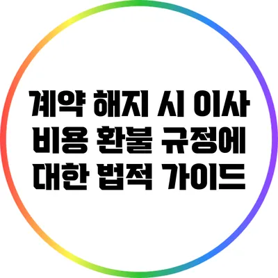 계약 해지 시 이사 비용 환불 규정에 대한 법적 가이드