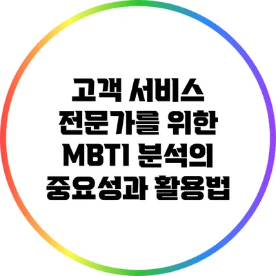 고객 서비스 전문가를 위한 MBTI 분석의 중요성과 활용법