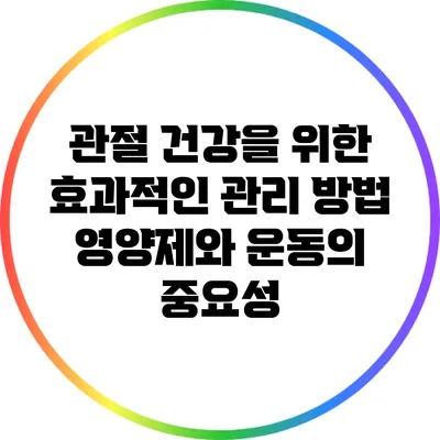 관절 건강을 위한 효과적인 관리 방법: 영양제와 운동의 중요성