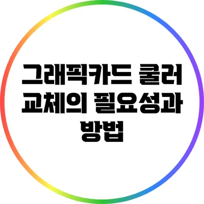 그래픽카드 쿨러 교체의 필요성과 방법