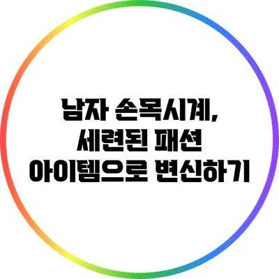 남자 손목시계, 세련된 패션 아이템으로 변신하기