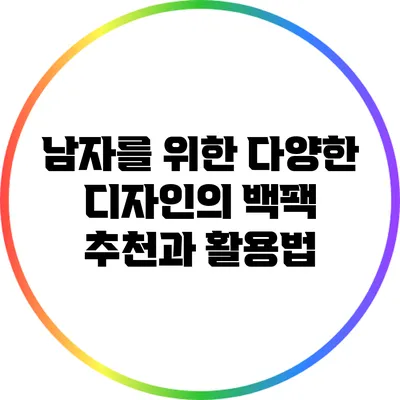 남자를 위한 다양한 디자인의 백팩 추천과 활용법
