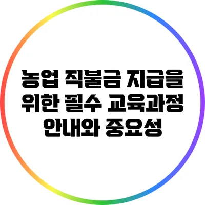 농업 직불금 지급을 위한 필수 교육과정 안내와 중요성