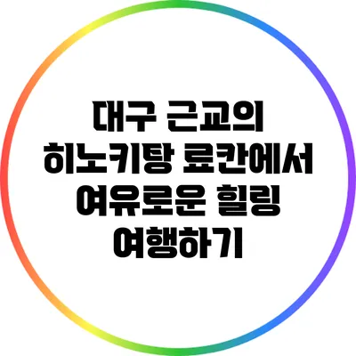 대구 근교의 히노키탕 료칸에서 여유로운 힐링 여행하기