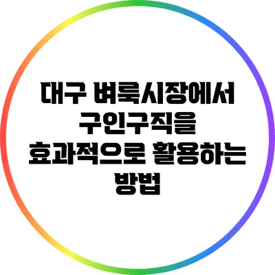 대구 벼룩시장에서 구인구직을 효과적으로 활용하는 방법
