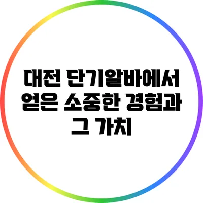 대전 단기알바에서 얻은 소중한 경험과 그 가치