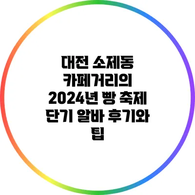 대전 소제동 카페거리의 2024년 빵 축제 단기 알바 후기와 팁