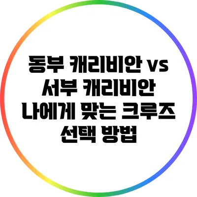 동부 캐리비안 vs 서부 캐리비안: 나에게 맞는 크루즈 선택 방법