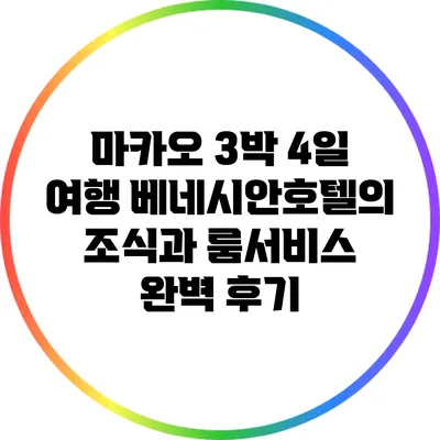 마카오 3박 4일 여행: 베네시안호텔의 조식과 룸서비스 완벽 후기