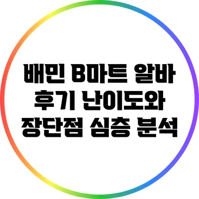 배민 B마트 알바 후기: 난이도와 장단점 심층 분석