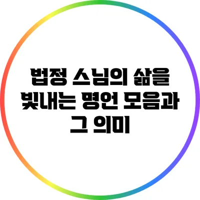 법정 스님의 삶을 빛내는 명언 모음과 그 의미