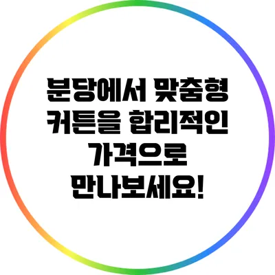 분당에서 맞춤형 커튼을 합리적인 가격으로 만나보세요!