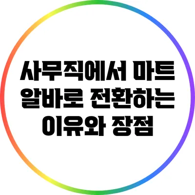 사무직에서 마트 알바로 전환하는 이유와 장점