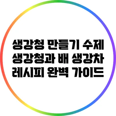 생강청 만들기: 수제 생강청과 배 생강차 레시피 완벽 가이드