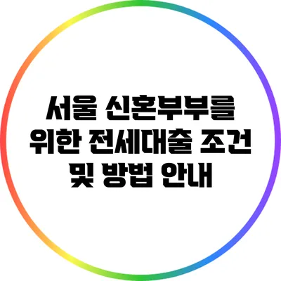 서울 신혼부부를 위한 전세대출 조건 및 방법 안내