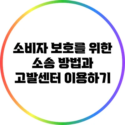 소비자 보호를 위한 소송 방법과 고발센터 이용하기
