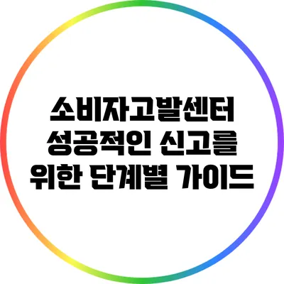 소비자고발센터 성공적인 신고를 위한 단계별 가이드